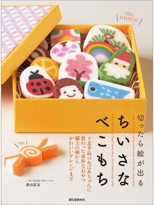 cover image of 切ったら絵が出る ちいさなべこもち:下北半島のおばあちゃんに教わった素朴なおやつ 郷土の柄からかわいいアレンジまで: 本編